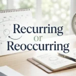 recurring or reoccurring